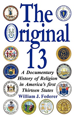 The Original 13: A Documentary History of Religion in America's First Thirteen States - Federer, William J