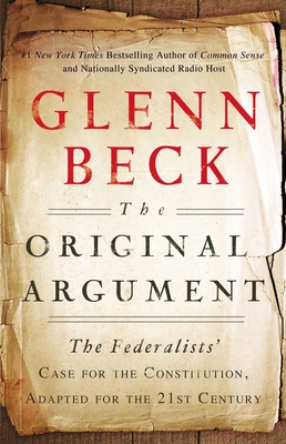 The Original Argument: The Federalists' Case for the Constitution, Adapted for the 21st Century - Beck, Glenn