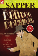 The Original Bulldog Drummond: 5-Bulldog Drummond at Bay, Challenge & Thirteen Lead Soldiers