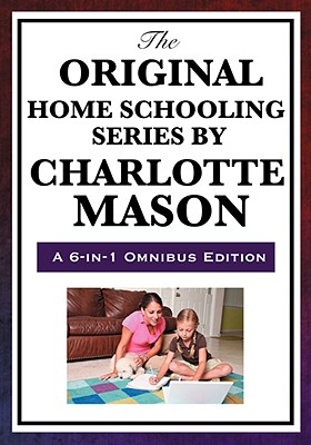 The Original Home Schooling Series by Charlotte Mason - Mason, Charlotte