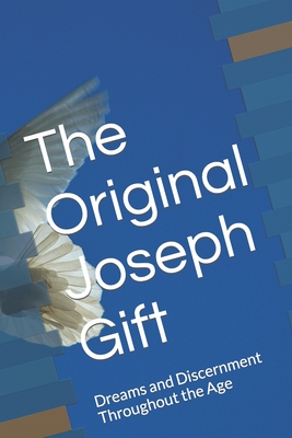 The Original Joseph Gift: Dreams and Discernment Throughout the Age - Farris, David a, and Lawson, George Douglas