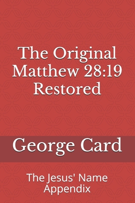 The Original Matthew 28: 19 Restored: The Jesus' Name Appendix - KaszyDski, Grzegorz (Editor), and Card, George