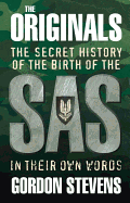 The Originals: The Secret History of the Birth of the SAS: In Their Own Words