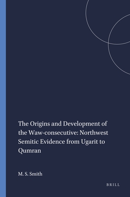 The Origins and Development of the Waw-Consecutive: Northwest Semitic Evidence from Ugarit to Qumran - Smith, Mark S