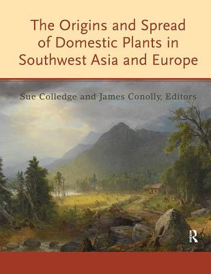 The Origins and Spread of Domestic Plants in Southwest Asia and Europe - Colledge, Sue (Editor), and Conolly, James (Editor)