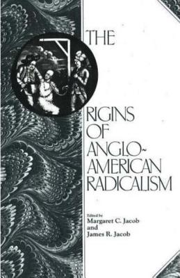 The Origins of Anglo-American Radicalism - Jacob, Margaret C. (Editor), and Jacob, James R. (Editor)