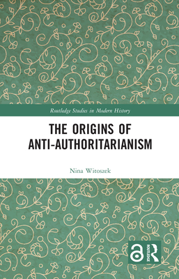 The Origins of Anti-Authoritarianism - Witoszek, Nina