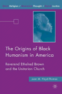 The Origins of Black Humanism in America: Reverend Ethelred Brown and the Unitarian Church