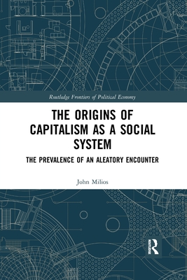 The Origins of Capitalism as a Social System: The Prevalence of an Aleatory Encounter - Milios, John
