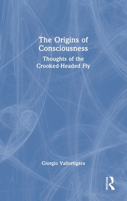 The Origins of Consciousness: Thoughts of the Crooked-Headed Fly - Vallortigara, Giorgio
