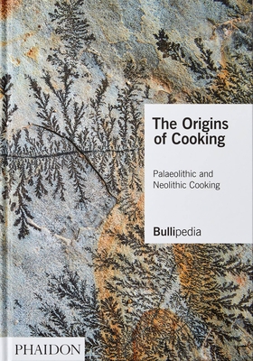 The Origins of Cooking: Palaeolithic and Neolithic Cooking - Elbullifoundation, and Adri, Ferran