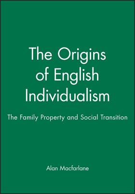 The Origins of English Individualism: The Family, Property and Social Transition - MacFarlane, Alan
