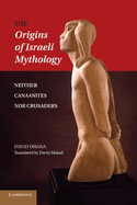 The Origins of Israeli Mythology: Neither Canaanites Nor Crusaders