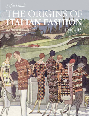 The Origins of Italian Fashion 1900-45 - Gnoli, Sofia