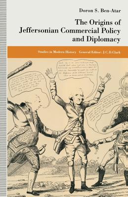 The Origins of Jeffersonian Commercial Policy and Diplomacy - Ben-Atar, Doron S, Professor