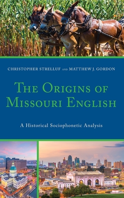 The Origins of Missouri English: A Historical Sociophonetic Analysis - Strelluf, Christopher, and Gordon, Matthew J