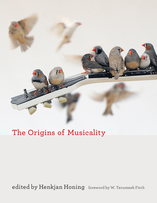 The Origins of Musicality - Honing, Henkjan (Contributions by), and Fitch, W. Tecumseh (Contributions by), and Merker, Bjrn (Contributions by)