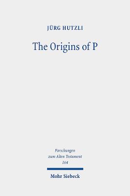 The Origins of P: Literary Profiles and Strata of the Priestly Texts in Genesis 1 - Exodus 40 - Hutzli, Jrg