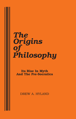 The Origins of Philosophy: Its Rise in Myth and the Pre-Socratics - Hyland, Drew A