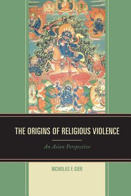 The Origins of Religious Violence: An Asian Perspective - Gier, Nicholas F.