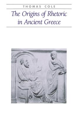 The Origins of Rhetoric in Ancient Greece - Cole, Thomas