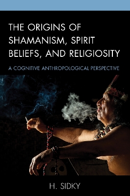 The Origins of Shamanism, Spirit Beliefs, and Religiosity: A Cognitive Anthropological Perspective - Sidky, H.