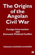 The Origins of the Angolan Civil War: Foreign Intervention and Domestic Political Conflict, 1961-76
