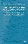 The Origins of the Angolan Civil War: Foreign Intervention and Domestic Political Conflict, 1961-76