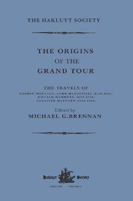 The Origins of the Grand Tour / 1649-1663 / The Travels of Robert Montagu, Lord Mandeville, William Hammond and Banaster Maynard - Brennan, Michael G. (Editor)