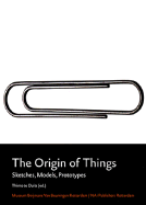 The Origins of Things: Sketches, Models, Prototypes