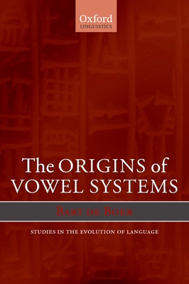 The Origins of Vowel Systems. Studies in Teh Evolution of Language - de Boer, Bart