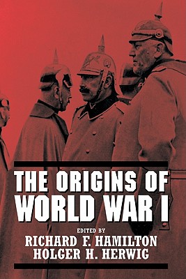 The Origins of World War I - Hamilton, Richard F (Editor), and Herwig, Holger H (Editor)