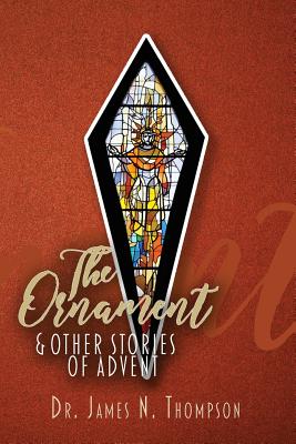 The Ornament and Other Stories of Advent - Thompson, James N