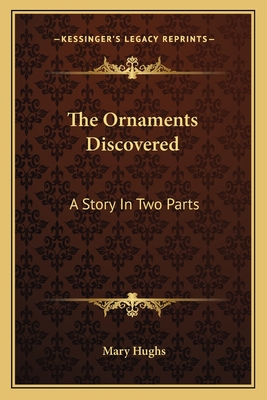 The Ornaments Discovered: A Story in Two Parts - Hughs, Mary