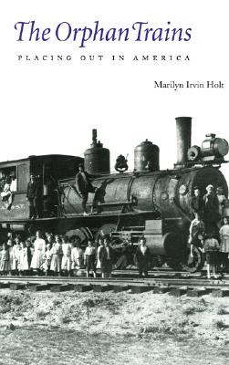 The Orphan Trains: Placing Out in America - Holt, Marilyn Irvin