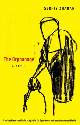 The Orphanage - Zhadan, Serhiy, and Costigan-Humes, Reilly (Translated by), and Wheeler, Isaac Stackhouse (Translated by)
