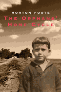 The Orphans' Home Cycle: Roots in a Parched Ground, Convicts, the Widow Clair, Courtship, Valentine's Day, Lily Dale 1918, Cousins, the Death of Papa - Foote, Horton