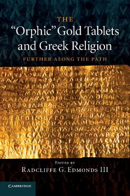 The 'Orphic' Gold Tablets and Greek Religion: Further along the Path - Edmonds, Radcliffe G., III (Editor)