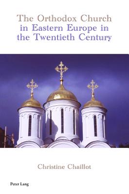 The Orthodox Church in Eastern Europe in the Twentieth Century - Chaillot, Christine