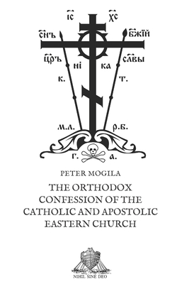 The Orthodox Confession of the Catholic and Apostolic Eastern Church - Lodvel, Philip (Translated by), and Overbeck, Julian Joseph (Foreword by), and Robertson, J N W B (Introduction by)