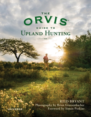 The Orvis Guide to Upland Hunting - Bryant, Reid, and Grossenbacher, Brian (Photographer), and Perkins, Simon (Foreword by)