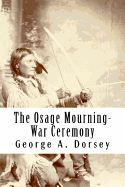 The Osage Mourning-War Ceremony