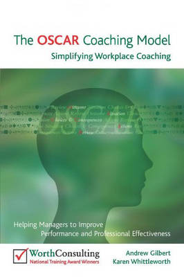 The OSCAR Coaching Model: Simplifying Workplace Coaching - Gilbert, Andrew, and Whittleworth, Karen