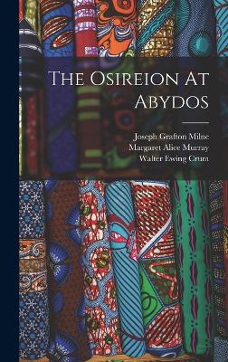 The Osireion At Abydos - Murray, Margaret Alice, and Joseph Grafton Milne (Creator), and Walter Ewing Crum (Creator)