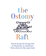 The Ostomy Raft: Practical tips for living with an ileostomy or colostomy, from others in the same boat