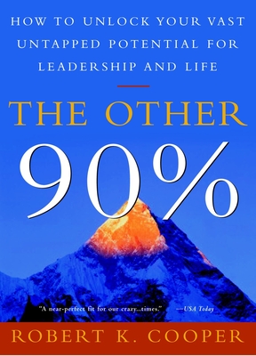 The Other 90%: How to Unlock Your Vast Untapped Potential for Leadership and Life - Cooper, Robert K
