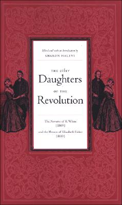 The Other Daughters of the Revolution: The Narrative of K. White (1809) and the Memoirs of Elizabeth Fisher (1810) - Halevi, Sharon (Introduction by), and White, K, and Fisher, Elizabeth