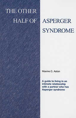 The Other Half of Asperger Syndrome: A Guide to Living in an Intimate Relationship with a Partner Who Has Asperger Syndrome - Aston, Maxine C