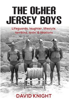 The Other Jersey Boys: Lifeguards, laughter, lifestyle, larrikins, lovin', libations - Knight, David John