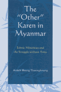 The "Other" Karen in Myanmar: Ethnic Minorities and the Struggle Without Arms